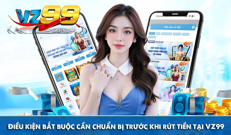 Điều kiện bắt buộc cần chuẩn bị trước khi rút tiền tại VZ99