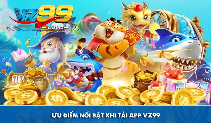 Ưu điểm nổi bật khi tải App VZ99